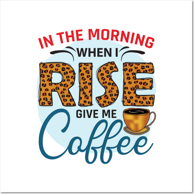 In The Morning when I Rise Give Me Coffee Wall Art by busines_night